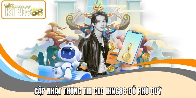 Cập nhật thông tin CEO KING88 Đỗ Phú Quý